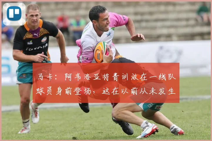 马卡：阿韦洛亚将青训放在一线队球员身前登场，这在以前从未发生