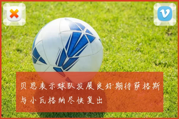 贝恩表示球队发展良好期待萨格斯与小瓦格纳尽快复出