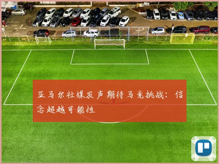 亚马尔社媒发声期待马竞挑战：信念超越可能性